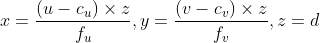 x=\frac{(u-c_u)\times z}{f_u},y=\frac{(v-c_v)\times z}{f_v},z=d