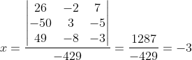 x=\frac{\begin{vmatrix} 26 &-2 &7 \\ -50& 3& -5\\ 49&-8 &-3 \end{vmatrix}}{-429}=\frac{1287}{-429}=-3