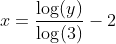 x=\frac{\log(y)}{\log(3)}-2