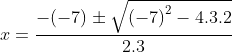 x=\frac{-(-7)\pm \sqrt{\left ( -7 \right )^{2}-4.3.2}}{2.3}