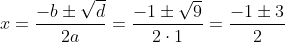 x=\frac{-b\pm \sqrt{d}}{2a}=\frac{-1\pm \sqrt{9}}{2\cdot 1}=\frac{-1\pm 3}{2}