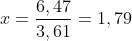 x=\frac{6,47}{3,61}=1,79