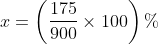 x=left (frac{175}{900} times100right)%