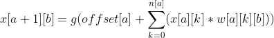 x[a+1][b]=g(offset[a]+\sum_{k=0}^{n[a]} (x[a][k]*w[a][k][b]))