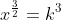 x^{frac{3}{2}}=k^3