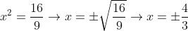 x^{2}=\frac{16}{9}\rightarrow x=\pm \sqrt{\frac{16}{9}}\rightarrow x=\pm \frac{4}{3}