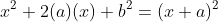 \small x^{2}+2(a)(x)+b^{2}=(x+a)^{2}