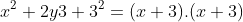 x^{2}+2y3+3^{2}=(x+3).(x+3)