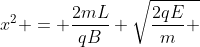 x^{2} = frac{2mL}{qB} sqrt{frac{2qE}{m} + v_{0} ^{2}} - L^{2}