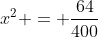 x^{2} = frac{64}{400}