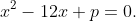 x^{2}-12x+p=0.