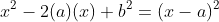 \small x^{2}-2(a)(x)+b^{2}=(x-a)^{2}