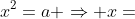 x^{2}=a Rightarrow x=^{+}_{-} sqrt{a}