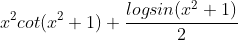 x^{2}cot(x^{2}+1)+\frac{logsin(x^{2}+1)}{2}