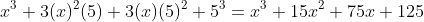 (x+5)^{3}= x^{3}+3(x)^{2}(5)+3(x)(5)^{2}+5^{3}=x^{3}+15x^{2}+75x+125