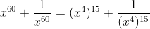 x^{60}+\frac{1}{x^{60}}=(x^{4})^{15}+\frac{1}{(x^{4})^{15}}