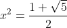 x^2=\frac{1+\sqrt{5}}{2}