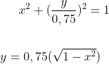 x^2+(\frac{y}{0,75})^2=1\\ \\ \\y=0,75(\sqrt{1-x^2})