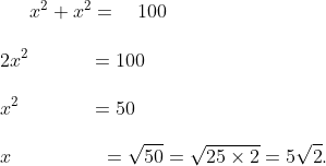 x^2+x^2=, , , , , , 100 2x^2, , , , , , , , ,, , , , , , , , , =100 x^2, , , , , , , , , , , , , , , , , , ,, , =50 x, , , , , , , , , , , , , , , , , , , , , , , , , , , =sqrt{50}=sqrt{25times 2}=5sqrt{2}.