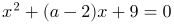 \rightarrow x^2+(a-2)x+9=0