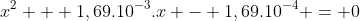 x^2 + 1,69.10^{-3}.x - 1,69.10^{-4} = 0