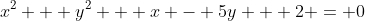 x^2 + y^2 + x - 5y + 2 = 0