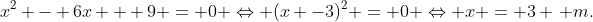 x^2 - 6x + 9 = 0 Leftrightarrow (x -3)^2 = 0 Leftrightarrow x = 3 , m.