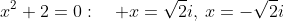 x^2+2=0:quad x=sqrt{2}i,:x=-sqrt{2}i