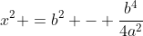 x^2 =b^2 - frac{b^4}{4a^2}