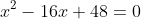 x^2-16x+48=0