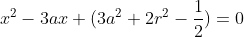 x^2-3ax+(3a^2+2r^2-frac{1}{2})=0