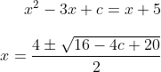 x^2-3x+c=x+5\\ \\ x=\frac{4 \pm \sqrt{16-4c+20}}{2}\\