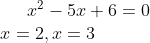 x^2-5x+6=0\\ x=2,x=3