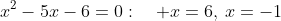 x^2-5x-6=0:quad x=6,:x=-1