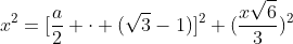x^2=[frac{a}{2} cdot (sqrt{3}-1)]^2+(frac{xsqrt{6}}{3})^2
