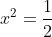 x^2=frac{1}{2}