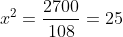 x^2=frac{2700}{108}=25