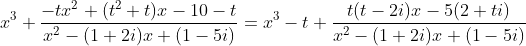 x^3+\frac{-tx^2+(t^2+t)x-10-t}{x^2-(1+2i)x+(1-5i)}=x^3-t+\frac{t(t-2i)x-5(2+ti)}{x^2-(1+2i)x+(1-5i)}