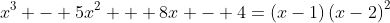 x^3 - 5x^2 + 8x - 4=left(x-1
ight)left(x-2
ight)^2