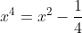 x^4=x^2-frac{1}{4}