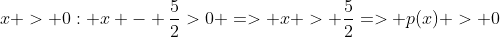 x > 0: x - frac{5}{2}>0 => x > frac{5}{2}=> p(x) > 0