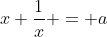 x+frac{1}{x} = a