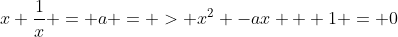 x+frac{1}{x} = a = > x^2 -ax + 1 = 0