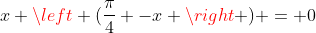 x left (frac{pi}{4} -x ight ) = 0