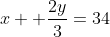 x+ frac{2y}{3}=34