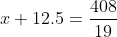 x+12.5=frac{408}{19}