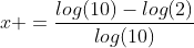 x =frac{log(10)-log(2)}{log(10)}