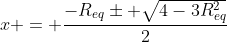 x = dfrac{-R_{eq}pm sqrt{4-3R_{eq}^2}}{2}