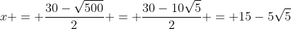 x = dfrac{30-sqrt{500}}{2} = dfrac{30-10sqrt{5}}{2} = 15-5sqrt{5}
