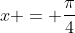 x = frac{pi}{4}